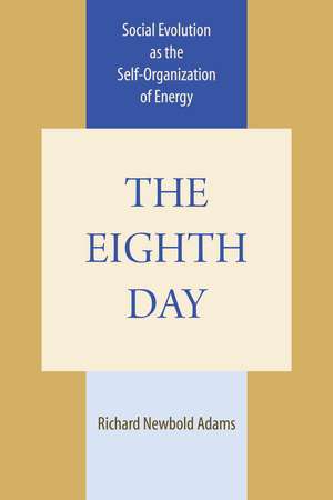 The Eighth Day: Social Evolution as the Self-Organization of Energy de Richard Newbold Adams