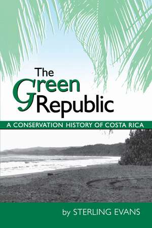 The Green Republic: A Conservation History of Costa Rica de Sterling Evans