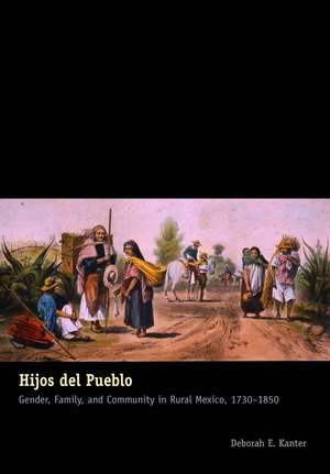 Hijos del Pueblo: Gender, Family, and Community in Rural Mexico, 1730-1850 de Deborah E. Kanter