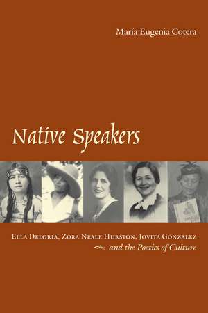 Native Speakers: Ella Deloria, Zora Neale Hurston, Jovita Gonzalez, and the Poetics of Culture de María Eugenia Cotera