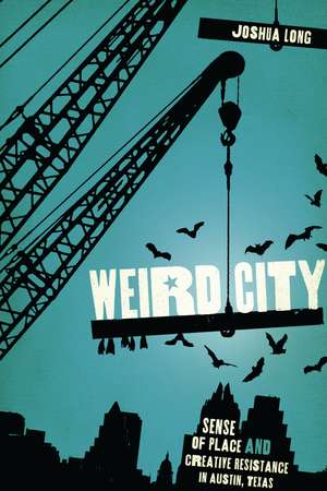 Weird City: Sense of Place and Creative Resistance in Austin, Texas de Joshua Long