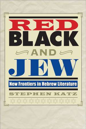 Red, Black, and Jew: New Frontiers in Hebrew Literature de Stephen Katz