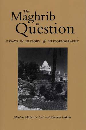 The Maghrib in Question: Essays in History and Historiography de Michel Le Gall