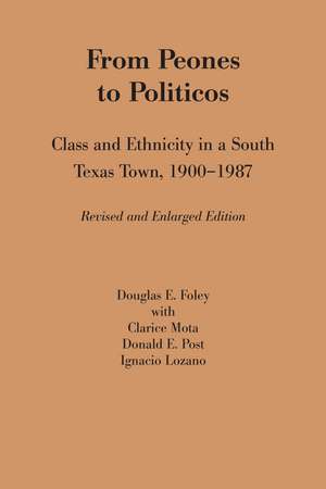 From Peones to Politicos: Class and Ethnicity in a South Texas Town, 1900–1987 de Douglas E. Foley