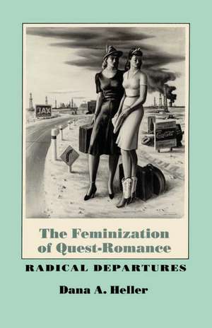 The Feminization of Quest-Romance: Radical Departures de Dana A. Heller