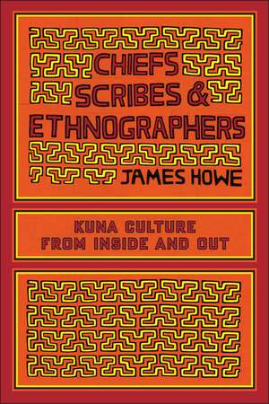 Chiefs, Scribes, and Ethnographers: Kuna Culture from Inside and Out de James Howe