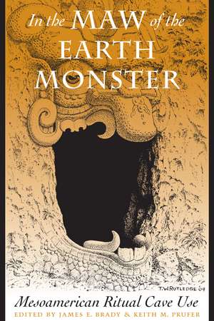 In the Maw of the Earth Monster: Mesoamerican Ritual Cave Use de James E. Brady