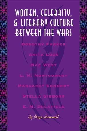 Women, Celebrity, and Literary Culture between the Wars de Faye Hammill