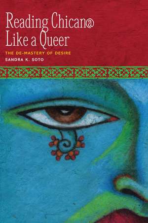 Reading Chican@ Like a Queer: The De-Mastery of Desire de Sandra K. Soto