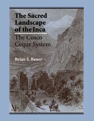 The Sacred Landscape of the Inca: The Cusco Ceque System de Brian S. Bauer