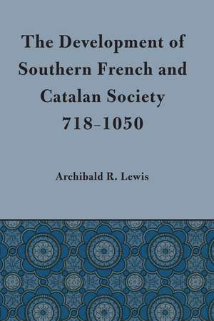 Development of Southern French and Catalan Society, 718-1050 de Archibald R. Lewis