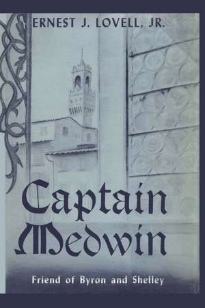 Captain Medwin: Friend of Byron and Shelley de Ernest J. Lovell