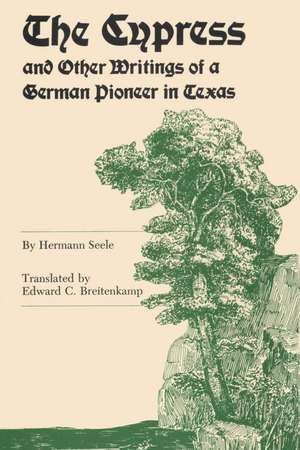 The Cypress and Other Writings of a German Pioneer in Texas de Hermann Seele