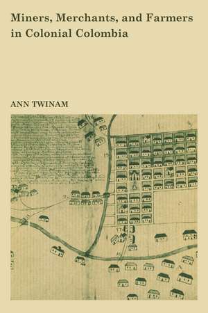 Miners, Merchants, and Farmers in Colonial Colombia de Ann Twinam