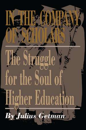 In the Company of Scholars: The Struggle for the Soul of Higher Education de Julius Getman