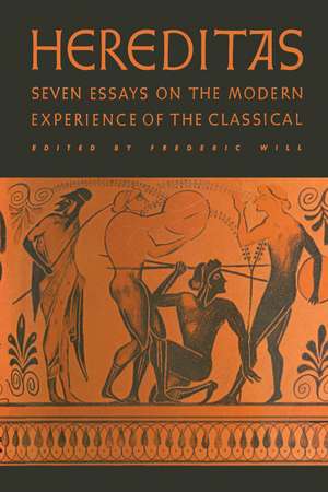 Hereditas: Seven Essays on the Modern Experience of the Classical de Frederic Will