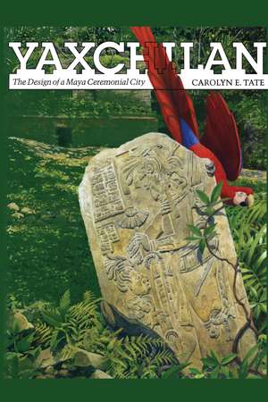 Yaxchilan: The Design of a Maya Ceremonial City de Carolyn E. Tate