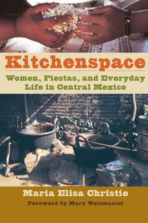 Kitchenspace: Women, Fiestas, and Everyday Life in Central Mexico de Maria Elisa Christie