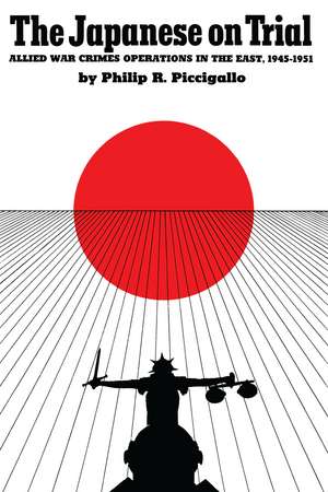 The Japanese On Trial: Allied War Crimes Operations in the East, 1945–1951 de Philip R. Piccigallo