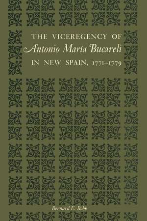 The Viceregency of Antonio María Bucareli in New Spain, 1771–1779 de Bernard E. Bobb