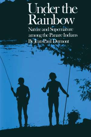 Under the Rainbow: Nature and Supernature among the Panare Indians de Jean-Paul Dumont