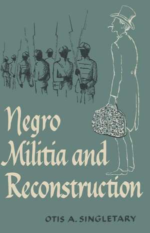 Negro Militia and Reconstruction de Otis A. Singletary