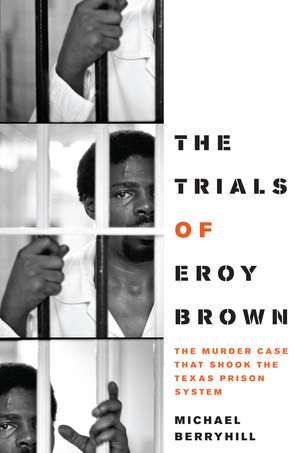 The Trials of Eroy Brown: The Murder Case That Shook the Texas Prison System de Michael Berryhill