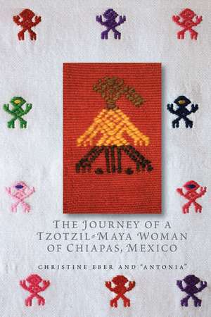 The Journey of a Tzotzil-Maya Woman of Chiapas, Mexico: Pass Well over the Earth de Christine Eber