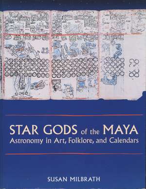 Star Gods of the Maya: Astronomy in Art, Folklore, and Calendars de Susan Milbrath