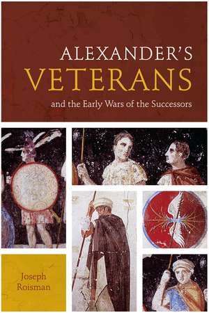 Alexander’s Veterans and the Early Wars of the Successors de Joseph Roisman