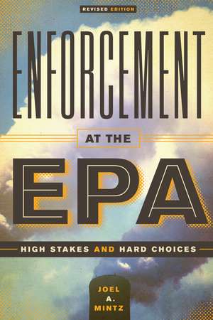 Enforcement at the EPA: High Stakes and Hard Choices, Revised Edition de Joel A. Mintz