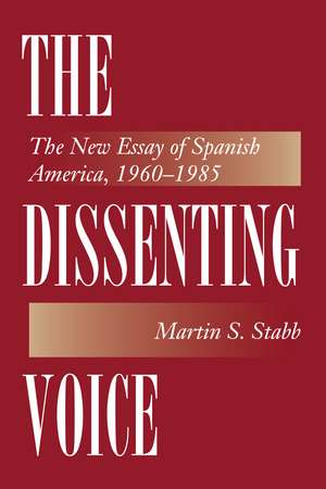 The Dissenting Voice: The New Essay of Spanish America, 1960-1985 de Martin S. Stabb