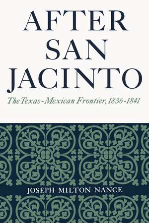 After San Jacinto: The Texas-Mexican Frontier, 1836-1841 de Joseph Milton Nance