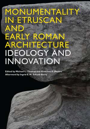 Monumentality in Etruscan and Early Roman Architecture: Ideology and Innovation de Michael L. Thomas