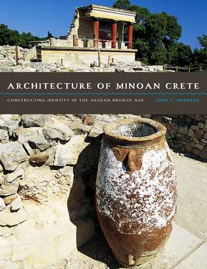 Architecture of Minoan Crete: Constructing Identity in the Aegean Bronze Age de John C. McEnroe