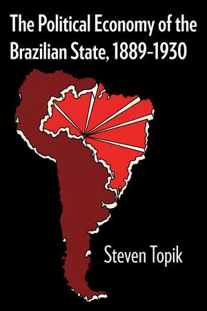 The Political Economy of the Brazilian State, 1889–1930 de Steven Topik