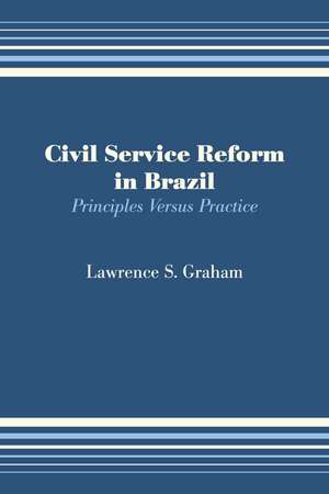 Civil Service Reform in Brazil: Principles Versus Practice de Lawrence S. Graham