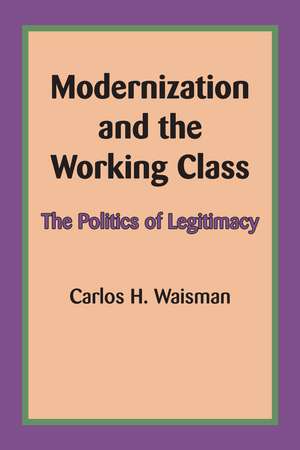 Modernization and the Working Class: The Politics of Legitimacy de Carlos H. Waisman