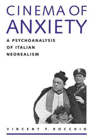 Cinema of Anxiety: A Psychoanalysis of Italian Neorealism de Vincent F. Rocchio