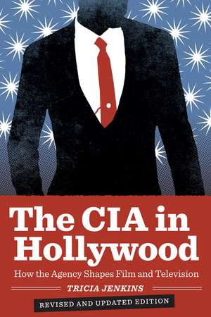 The CIA in Hollywood: How the Agency Shapes Film and Television de Tricia Jenkins