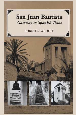 San Juan Bautista: Gateway to Spanish Texas de Robert S. Weddle