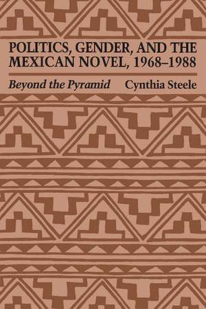 Politics, Gender, and the Mexican Novel, 1968-1988: Beyond the Pyramid de Cynthia Steele