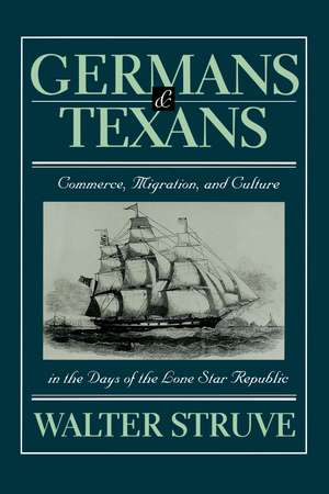 Germans and Texans: Commerce, Migration, and Culture in the Days of the Lone Star Republic de Walter Struve