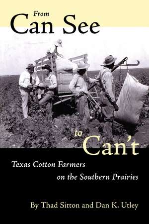 From Can See to Can’t: Texas Cotton Farmers on the Southern Prairies de Thad Sitton