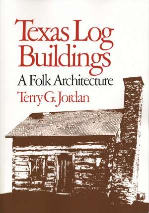 Texas Log Buildings: A Folk Architecture de Terry G. Jordan