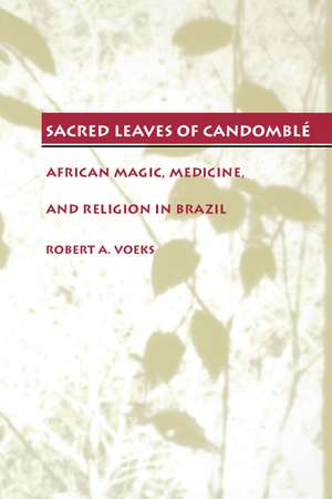 Sacred Leaves of Candomblé: African Magic, Medicine, and Religion in Brazil de Robert A. Voeks