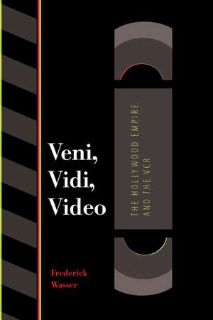 Veni, Vidi, Video: The Hollywood Empire and the VCR de Frederick Wasser