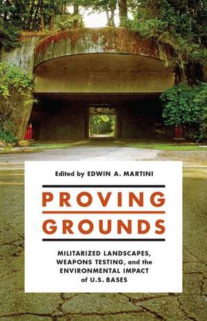 Proving Grounds – Militarized Landscapes, Weapons Testing, and the Environmental Impact of U.S. Bases de Edwin A. Martini