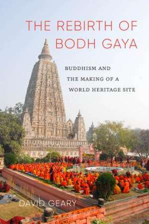 The Rebirth of Bodh Gaya – Buddhism and the Making of a World Heritage Site de David Geary