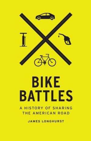 Bike Battles – A History of Sharing the American Road de James Longhurst